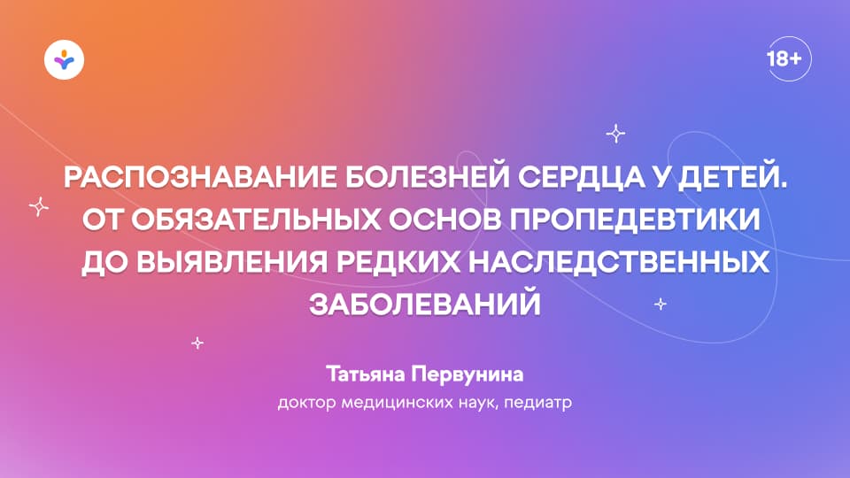 Распознавание болезней сердца у детей. От обязательных основ пропедевтики до выявления редких наследственных заболеваний